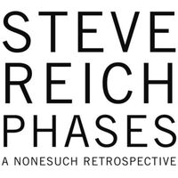 Steve Reich - Phases - A Nonesuch Retrospective